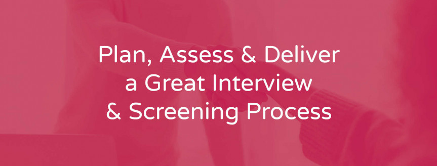 Plan, Assess & Deliver a Great Interviewing & Screening Process