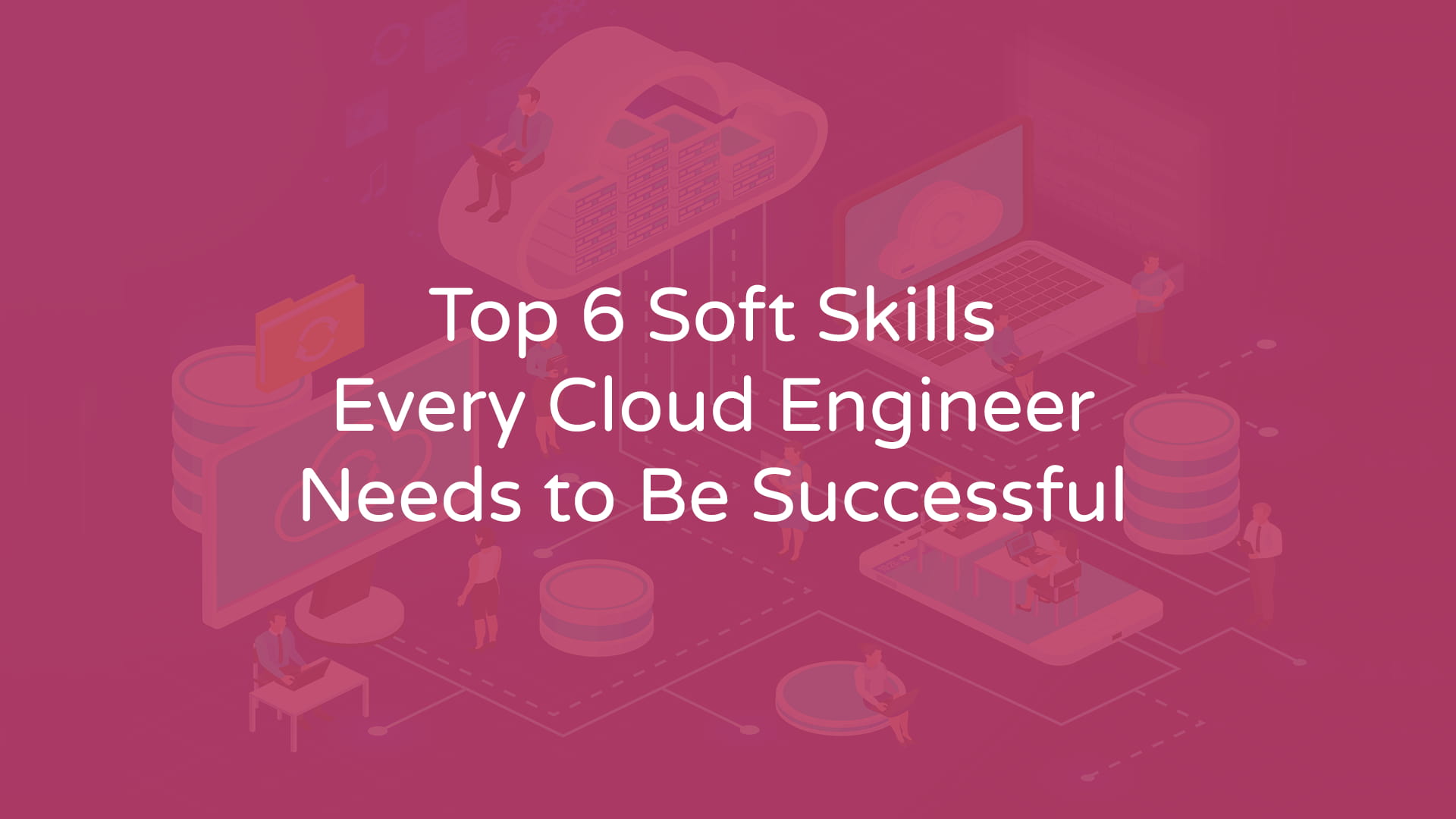 Top 6 Soft Skills Every Cloud Engineer Needs to Be Successful